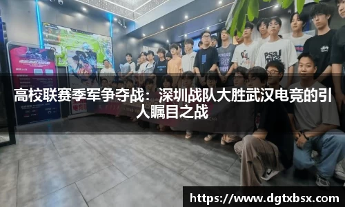 高校联赛季军争夺战：深圳战队大胜武汉电竞的引人瞩目之战