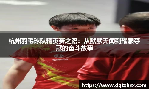 杭州羽毛球队精英赛之路：从默默无闻到耀眼夺冠的奋斗故事